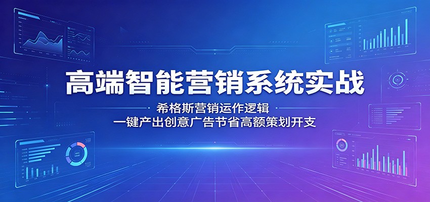 高端智能营销系统实战：希格斯营销运作逻辑，一键产出创意广告节省高额策划开支-MFXUI中国站