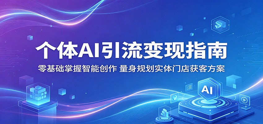 个体AI引流变现指南：零基础掌握智能创作，量身规划实体门店获客方案-MFXUI中国站