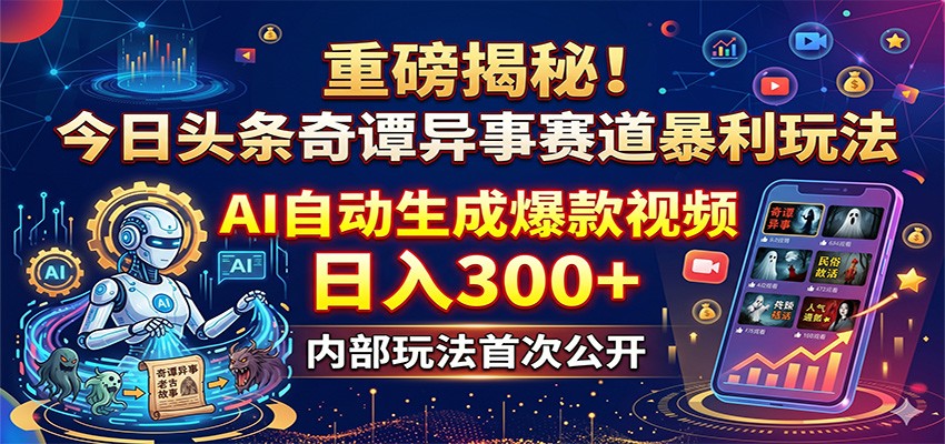 重磅揭秘！今日头条奇谭异事赛道暴利玩法：AI自动生成爆款视频，日入300+-MFXUI中国站