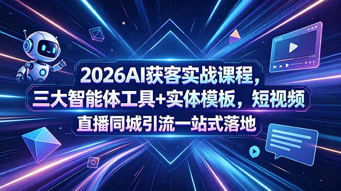 2026AI获客实战课程,三大智能体工具+实体模板,短视频直播同城引流一站式落地-MFXUI中国站