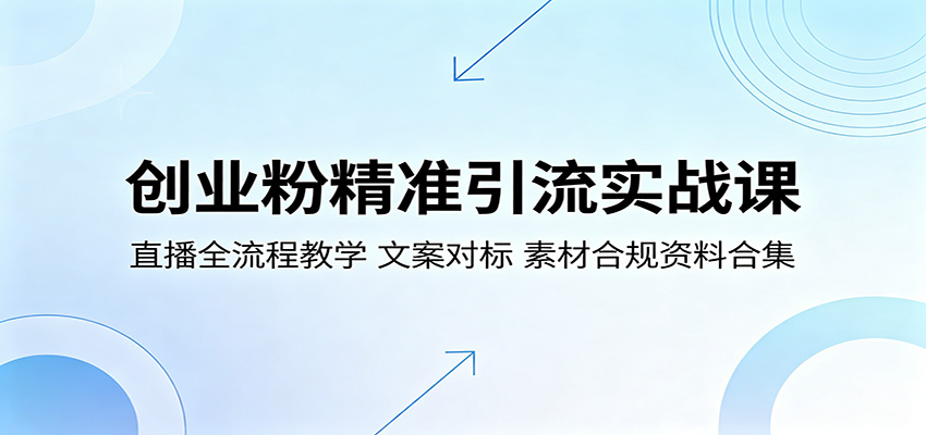 创业粉精准引流实战课：直播全流程教学，文案对标，素材合规资料合集-MFXUI中国站