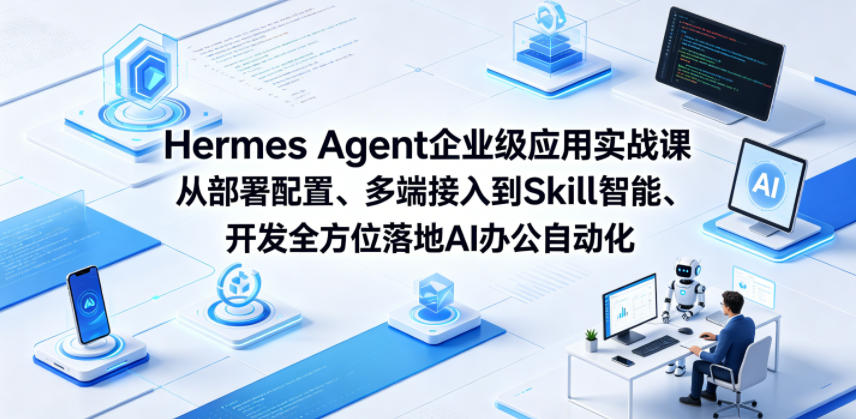 Hermes Agent企业级应用实战课从部署配置、多端接入到Skill智能开发全方位落地AI办公自动化-MFXUI中国站