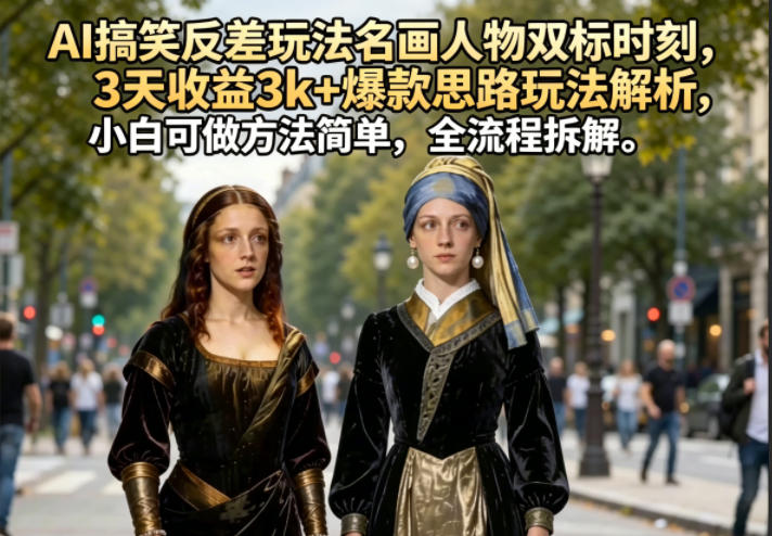 AI搞笑反差玩法名画人物双标时刻,3天收益3k+爆款思路玩法解析,小白可做方法简单,全流程拆解-MFXUI中国站