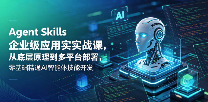 Agent Skills企业级应用实战课，从底层原理到多平台部署，零基础精通AI智能体技能开发-MFXUI中国站
