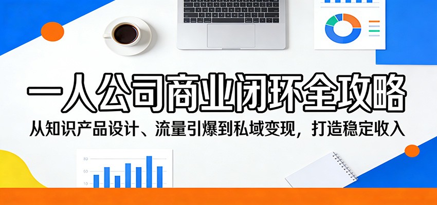 一人公司商业闭环全攻略：从知识产品设计、流量引爆到私域变现，打造稳定收入-MFXUI中国站