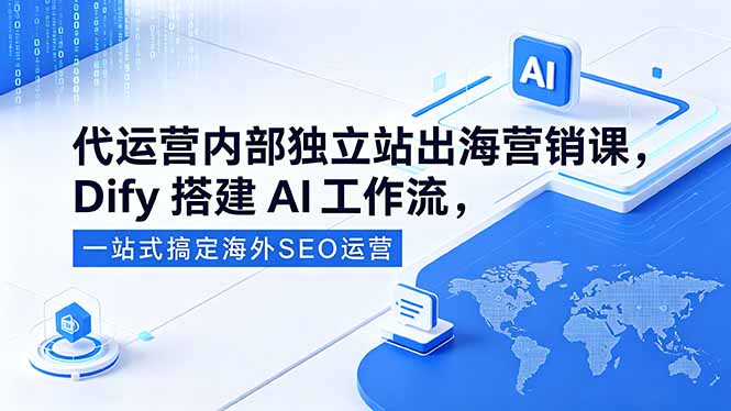 代运营内部独立站出海营销课,Dify搭建AI工作流,一站式搞定海外SEO运营-MFXUI中国站