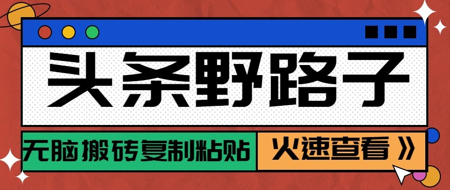 头条单账号日收益300+野路子玩法赛道,无脑搬砖复制粘贴,保姆级教程-MFXUI中国站