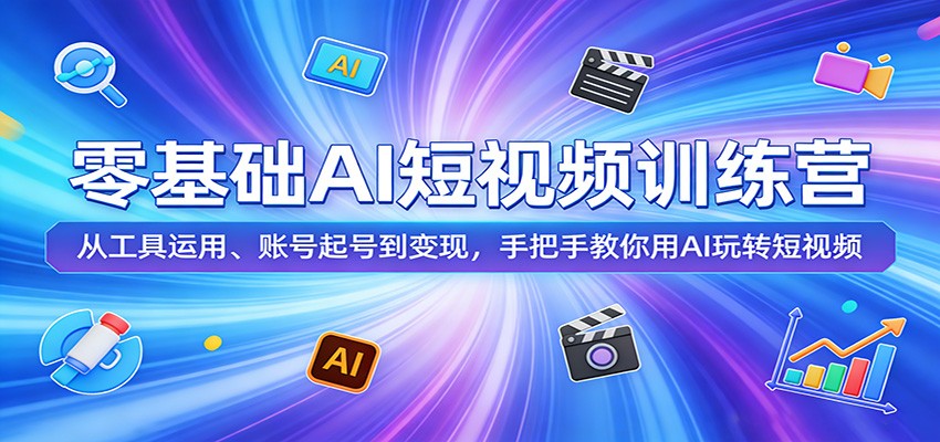 零基础AI短视频训练营：从工具运用、账号起号到变现，手把手教你用AI玩转短视频-MFXUI中国站
