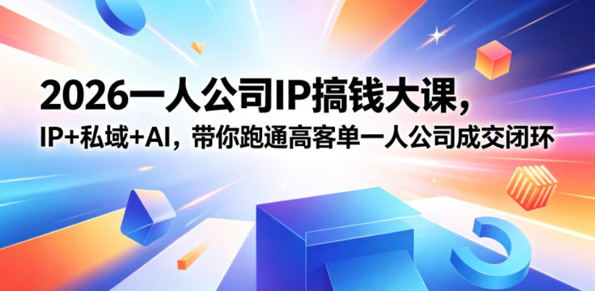 2026一人公司IP搞钱大课扬州站，IP+私域+AI，带你跑通高客单一人公司成交闭环(5.15-16-17)-MFXUI中国站