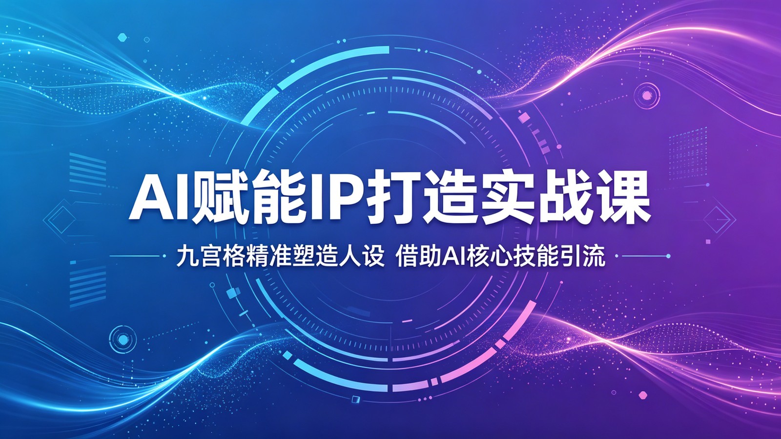 AI赋能IP打造实战课:九宫格精准塑造人设,借助AI核心技能引流-MFXUI中国站