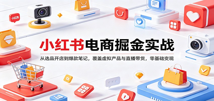 小红书电商掘金实战:从选品开店到爆款笔记,覆盖虚拟产品与直播带货,零基础变现-MFXUI中国站