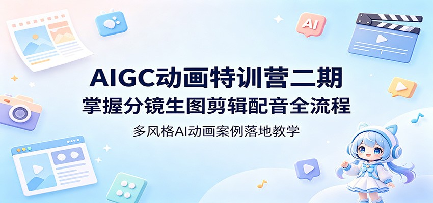 AIGC动画特训营二期:掌握分镜生图剪辑配音全流程,多风格AI动画案例落地教学-MFXUI中国站
