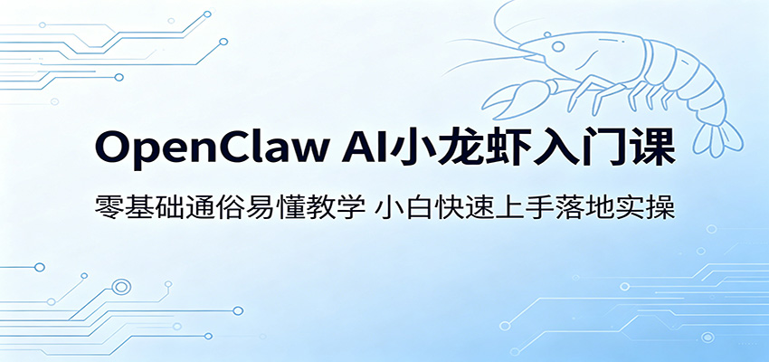 OpenClaw AI小龙虾入门课：零基础通俗易懂教学，小白快速上手落地实操-MFXUI中国站