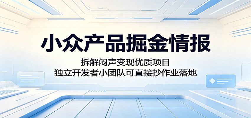小众产品掘金情报:拆解闷声变现优质项目,独立开发者小团队可直接抄作业落地-MFXUI中国站