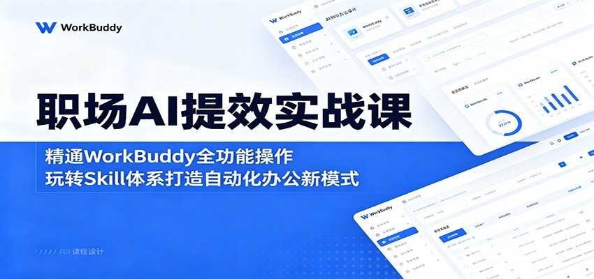 职场AI提效实战课：精通WorkBuddy全功能操作，玩转Skill体系打造自动化办公新模式-MFXUI中国站