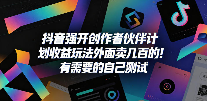 抖音强开创作者伙伴计划收益玩法，外面卖几百的！有需要的自己测试-MFXUI中国站