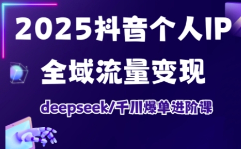 抖音个人IP全域流量变现进阶课,deepseek千川爆单进阶课(更新2026年05月)-MFXUI中国站