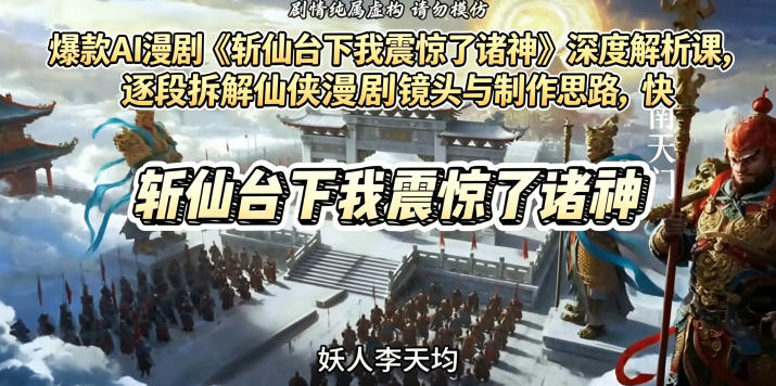 爆款AI漫剧《斩仙台下我震惊了诸神》深度解析课，逐段拆解仙侠漫剧镜头与制作思路，快速复刻爆款创作模式-MFXUI中国站