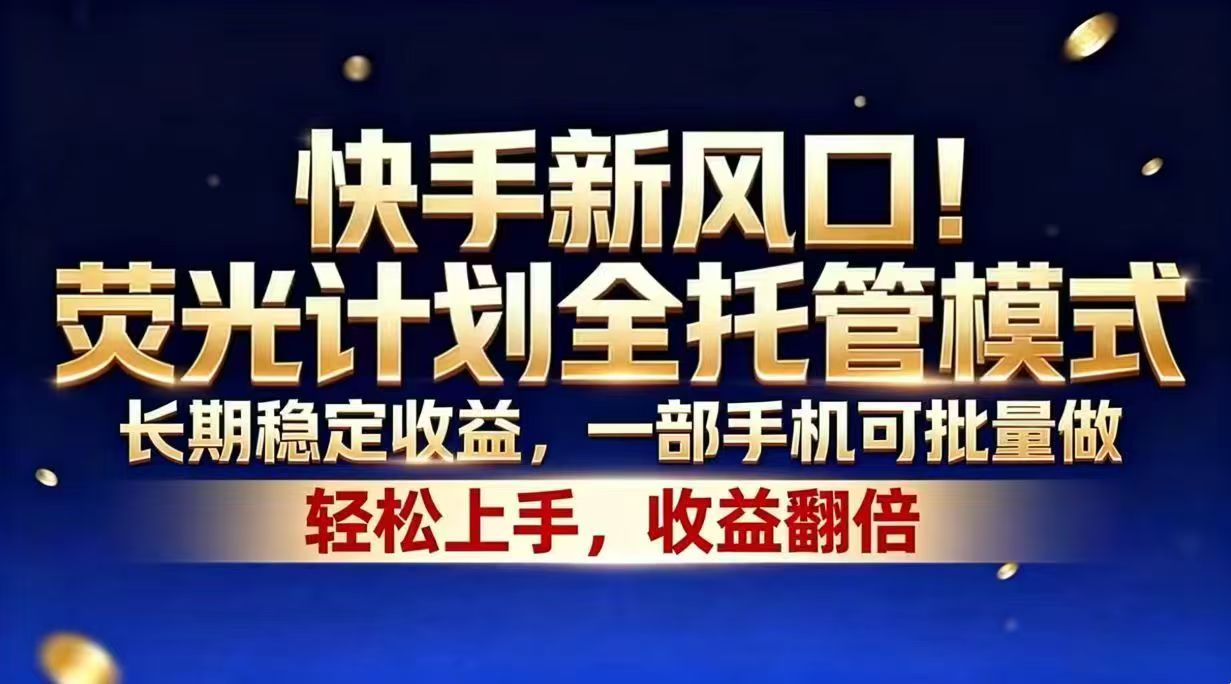 快手新风口!荧光计划全托管模式,长期稳定收益,一部手机可批量做-MFXUI中国站