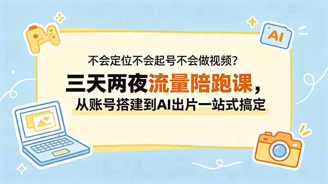 不会定位不会起号不会做视频？三天两夜流量陪跑课，从账号搭建到AI出片一站式搞定-MFXUI中国站