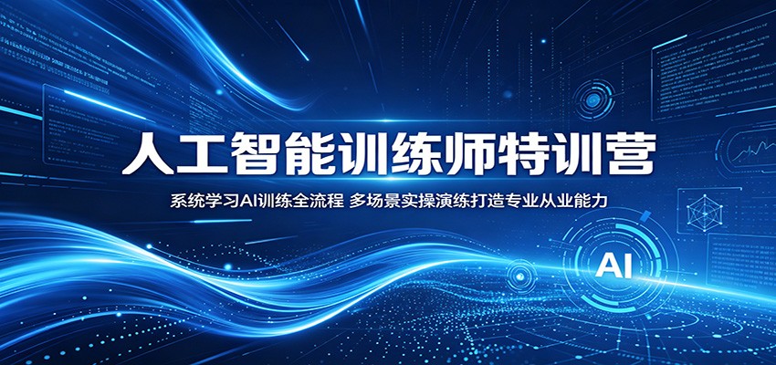 人工智能训练师特训营:系统学习AI训练全流程,多场景实操演练打造专业从业能力-MFXUI中国站