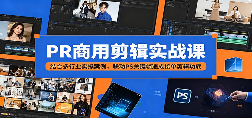 PR商用剪辑实战课：结合多行业实操案例，联动PS关键帧速成接单剪辑功底-MFXUI中国站