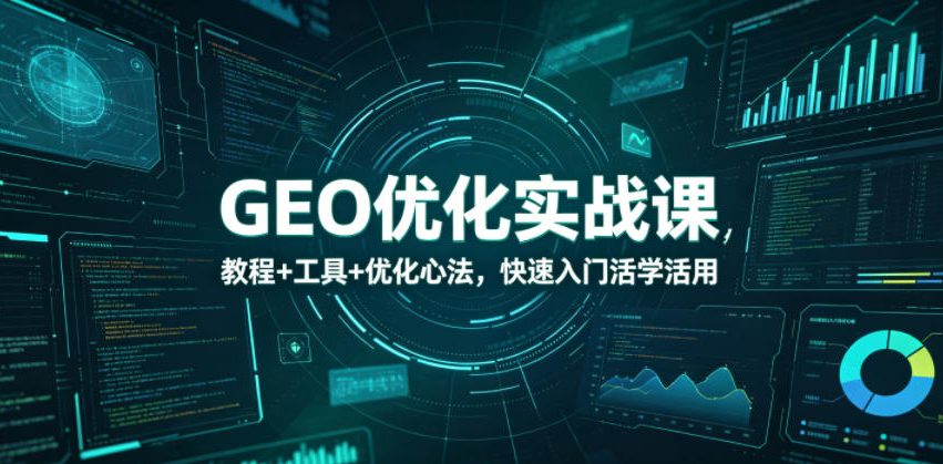 GEO优化实战课，教程+工具+优化心法，快速入门活学活用-MFXUI中国站