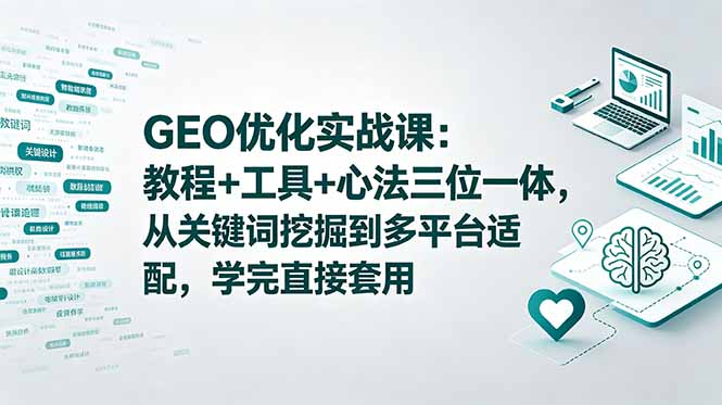 GEO优化实战课:教程+工具+心法三位一体,从关键词挖掘到多平台适配,学完直接套用-MFXUI中国站