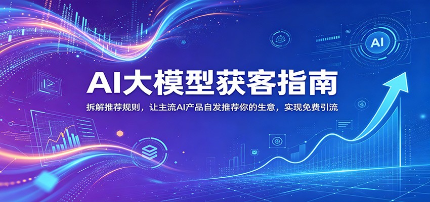 AI大模型获客指南:拆解推荐规则,让主流AI产品自发推荐你的生意 ,实现免费引流-MFXUI中国站