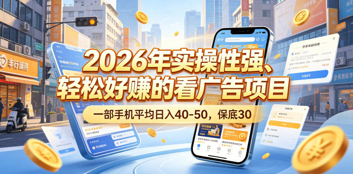 2026年实操性强、轻松好賺的看广告项目，一部手机平均日入40-50，保底30米【揭秘】-MFXUI中国站