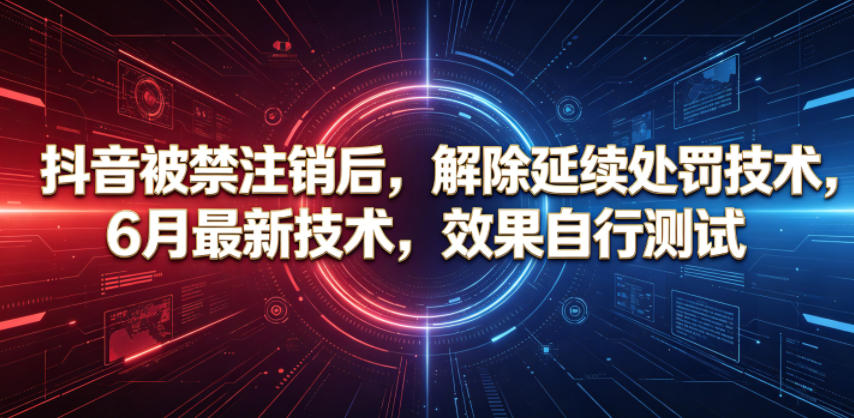 抖音被禁注销后,解除延续处罚技术,6月最新技术,效果自行测试-MFXUI中国站