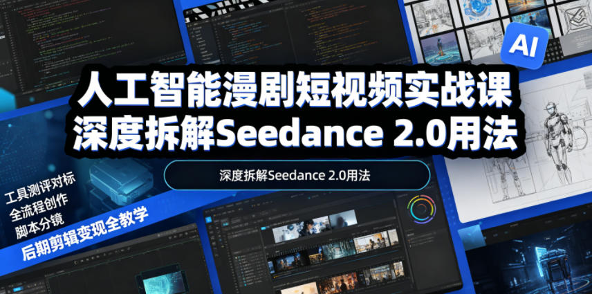 人工智能漫剧短视频实战课，深度拆解Seedance 2.0用法，工具测评对标+全流程创作+脚本分镜+后期剪辑变现全教学-MFXUI中国站