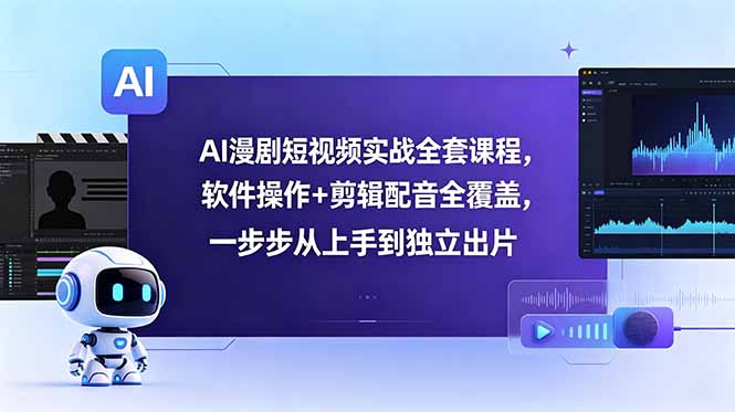 AI漫剧短视频实战全套课程,软件操作+剪辑配音全覆盖,一步步从上手到独立出片-MFXUI中国站