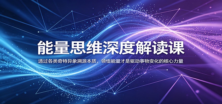 能量思维深度解读课:透过各类奇特异象溯源本质,领悟能量才是驱动事物变化的核心力量-MFXUI中国站