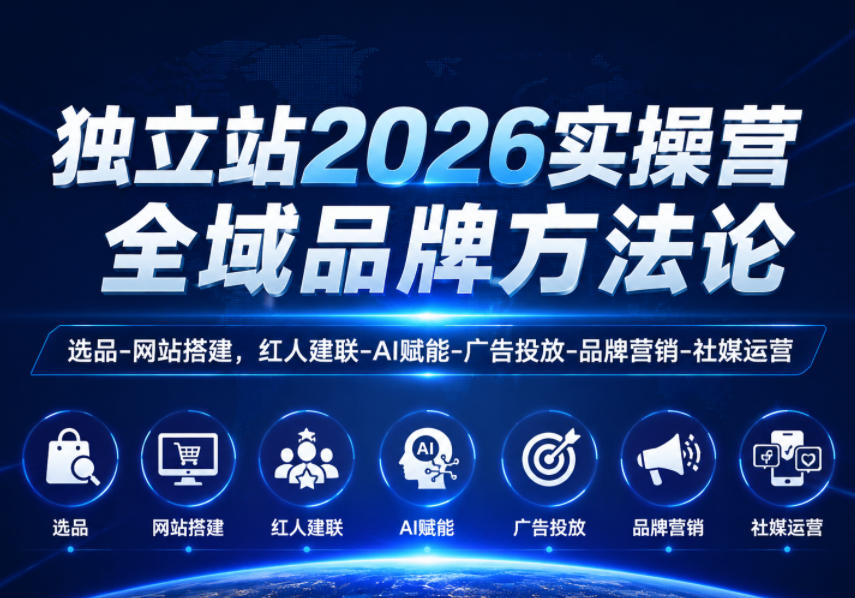 独立站2026实操营,全域品牌方法论,选品-网站搭建,红人建联-AI赋能-广告投放-品牌营销-社煤运营-MFXUI中国站