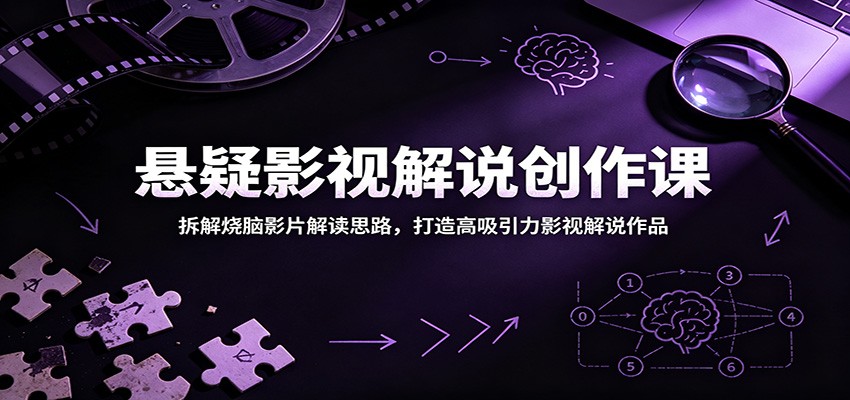 悬疑影视解说创作课：拆解烧脑影片解读思路，打造高吸引力影视解说作品-MFXUI中国站
