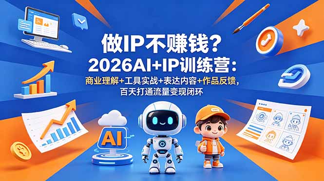 做IP不赚钱？2026AI+IP训练营：商业理解+工具实战+表达内容+作品反馈，百天打通流量变现闭环-MFXUI中国站