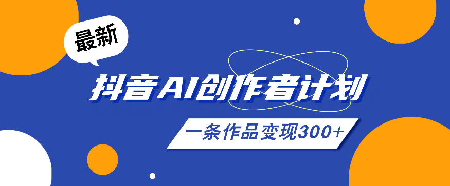 26年最新抖音AI创作者计划实操课程，一条作品变现300+-MFXUI中国站