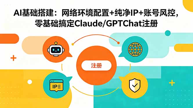 AI基础搭建:网络环境配置+纯净IP+账号风控,零基础搞定Claude/GPTChat注册-MFXUI中国站