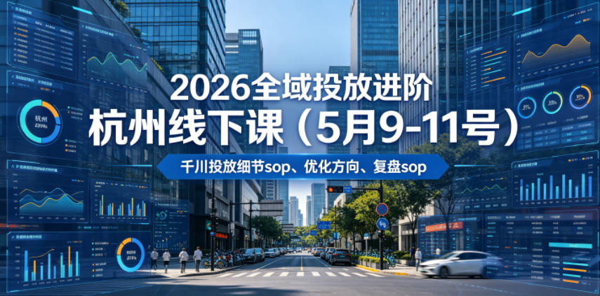 2026全域投放进阶杭州线下课(5月9-11号)，包括千川投放细节sop、优化方向、复盘sop(20小时录音+字幕)-MFXUI中国站