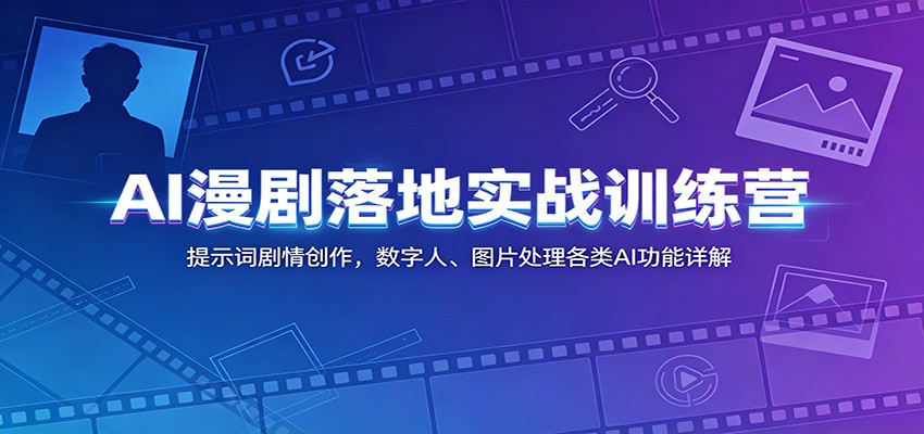 AI漫剧落地实战训练营：提示词剧情创作，数字人、图片处理各类AI功能详解-MFXUI中国站