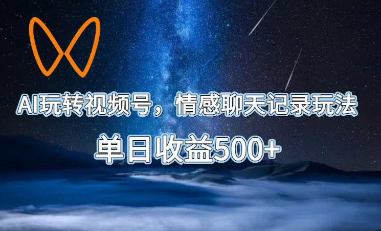 AI玩转视频号，情感聊天记录玩法，单日收益500+【揭秘】-MFXUI中国站