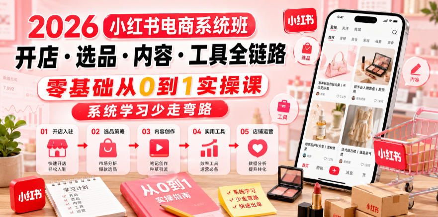 2026小红书电商系统班开店・选品・内容・工具全链路，零基础从0到1实操课，系统学习少走弯路-MFXUI中国站