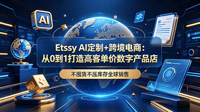 Etsy AI定制+跨境电商：从0到1打造高客单价数字产品店，不囤货不压库存全球销售-MFXUI中国站