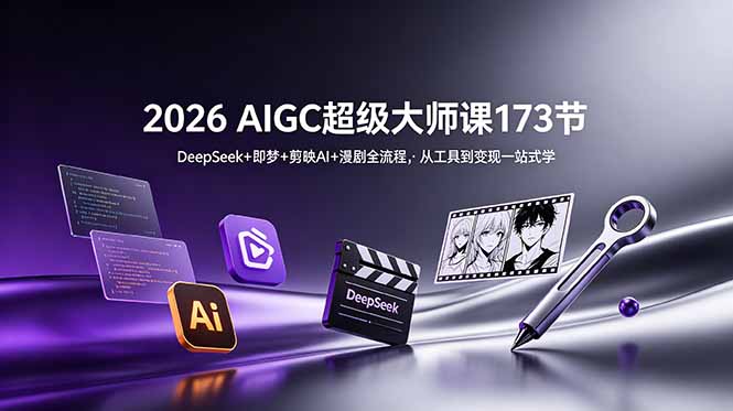 2026 AIGC超级大师课173节:DeepSeek+即梦+剪映AI+漫剧全流程,从工具到变现一站式学-MFXUI中国站