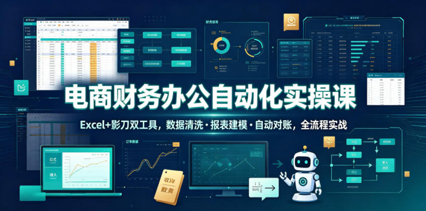 电商财务办公自动化实操课，Excel+影刀双工具，数据清洗・报表建模・自动对账，全流程实战-MFXUI中国站
