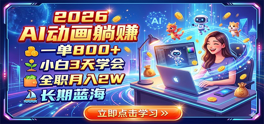 2026 AI动画躺赚：一单800+，小白3天学会，全职月入2W，长期蓝海-MFXUI中国站