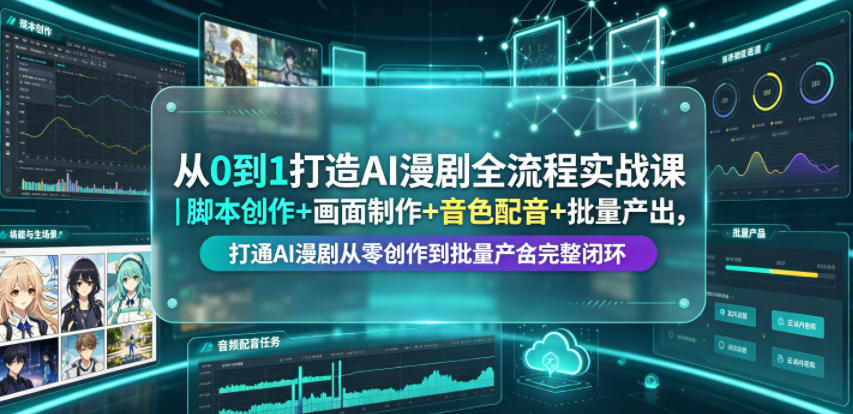 从0到1打造AI漫剧全流程实战课｜脚本创作+画面制作+音色配音+批量产出，打通AI漫剧从零创作到批量量产完整闭环-MFXUI中国站