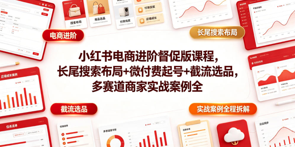 小红书电商进阶督促版课程，长尾搜索布局+微付费起号+截流选品，多赛道商家实战案例全程拆解-MFXUI中国站