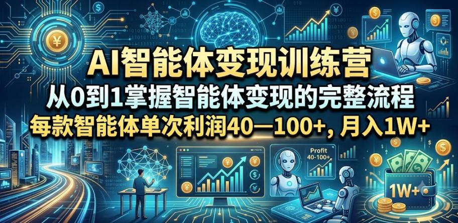 AI智能体变现训练营，从0到1掌握智能体变现的完整流程，每款智能体单次利润40—100+，月入1W+-MFXUI中国站
